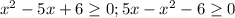 x^2-5x+6 \geq 0;5x-x^2-6 \geq 0