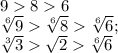 986\\\sqrt[6]{9} \sqrt[6]{8} \sqrt[6]{6} ;\\\sqrt[3]{3} \sqrt{2} \sqrt[6]{6}