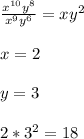 \frac{x^{10}y^8 }{x^9y^6}=xy^2 \\ \\ x=2 \\ \\ y=3 \\ \\ 2 *3^2=18