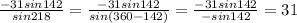 \frac{-31sin142}{sin218} = \frac{-31sin142}{sin(360-142)}= \frac{-31sin 142}{-sin142}= 31