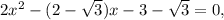 2x ^{2} -(2- \sqrt{3})x- 3- \sqrt{3}=0,