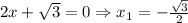 2x+ \sqrt{3}=0 \Rightarrow x _{1} =- \frac{ \sqrt{3} }{2}