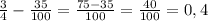 \frac{3}{4}- \frac{35}{100}= \frac{75-35}{100}= \frac{40}{100}=0,4