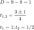 \displaystyle D=9-8=1\\\\t_{1.2}= \frac{3\pm 1}{4}\\\\t_1=1; t_2=1/2