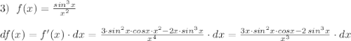 3)\; \; f(x)=\frac{sin^3x}{x^2}\\\\df(x)=f'(x)\cdot dx=\frac{3\cdot sin^2x\cdot cosx\cdot x^2-2x\cdot sin^3x}{x^4}\cdot dx=\frac{3x\cdot sin^2x\cdot cosx-2\, sin^3x}{x^3}\cdot dx