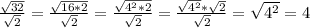 \frac{ \sqrt{32} }{ \sqrt{2} } = \frac{ \sqrt{16*2} }{ \sqrt{2} } = \frac{ \sqrt{ 4^{2}*2 } }{ \sqrt{2} } = \frac{ \sqrt{4^{2} }* \sqrt{2} }{ \sqrt{2} } = \sqrt{ 4^{2} } =4