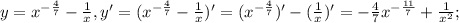 y= x^{ -\frac{4}{7} } - \frac{1}{x} ,y'= (x^{ -\frac{4}{7} } - \frac{1}{x} )'=(x^{ -\frac{4}{7} })' - (\frac{1}{x} )' = -\frac{4}{7}x^{ -\frac{11}{7} } + \frac{1}{x^2};