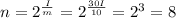 n=2^ \frac{I}{m}=2^ \frac{30I}{10}=2^3=8