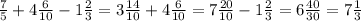 \frac{7}{5} +4 \frac{6}{10} -1 \frac{2}{3} = 3 \frac{14}{10} + 4 \frac{6}{10} = 7 \frac{20}{10} - 1 \frac{2}{3} = 6 \frac{40}{30} = 7 \frac{1}{3}