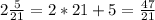 2\frac{5}{21}=2*21+5=\frac{47}{21}