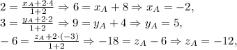 2= \frac{x_A+2\cdot 4}{1+2}\Rightarrow 6=x_A+8\Rightarrow x_A=-2,\\ 3= \frac{y_A+2\cdot 2}{1+2}\Rightarrow 9=y_A+4\Rightarrow y_A=5, \\ -6= \frac{z_A+2\cdot (-3)}{1+2}\Rightarrow -18=z_A-6\Rightarrow z_A=-12,