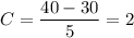 C = \dfrac{40 - 30}{5} = 2