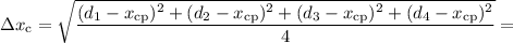 \Delta x_{\text{c}} = \sqrt{\dfrac{(d_{1} - x_{\text{cp}})^{2} +(d_{2} - x_{\text{cp}})^{2} +(d_{3} - x_{\text{cp}})^{2} +(d_{4} - x_{\text{cp}})^{2}}{4} } = \\