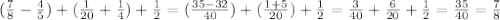 (\frac{7}{8}- \frac{4}{5})+( \frac{1}{20}+ \frac{1}{4})+ \frac{1}{2}=( \frac{35-32}{40})+( \frac{1+5}{20})+ \frac{1}{2}= \frac{3}{40} + \frac{6}{20}+ \frac{1}{2}= \frac{35}{40}= \frac{7}{8}