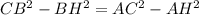 CB^{2} - BH^{2} = AC^{2}- AH^{2}