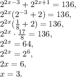 2^{2 x -3}+ 2^{2x+1}=136, \\ 2^{2x}(2^{-3}+ 2)=136, \\ 2^{2x}(\frac{1}{8}+ 2)=136, \\ 2^{2x}\cdot\frac{17}{8}=136, \\ 2^{2x}=64, \\ 2^{2x}=2^6, \\ 2x=6, \\ x=3.