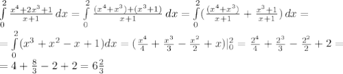 \int\limits^2_0\frac { x^{4}+2 x^{3}+1 }{ x+1}\, dx =\int\limits^2_0\frac { (x^{4}+ x^{3})+(x^{3}+1) }{ x+1}\, dx=\int\limits^2_0(\frac{ (x^{4}+ x^{3})}{x+1}+\frac{x^{3}+1 }{ x+1})\, dx= \\ = \int\limits^2_0(x ^{3}+ x^{2} -x+1)dx=(\frac{ x^{4} }{4}+ \frac{ x^{3} }{3} - \frac{ x^{2} }{2}+x)| _{0} ^{2}= \frac{2 ^{4} }{4} +\frac{ 2^{3} }{3} - \frac{ 2^{2} }{2}+2= \\ =4+ \frac{8}{3} -2+2=6 \frac{2}{3}