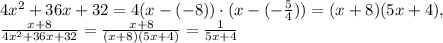 4 x^{2} +36x+32=4(x-(-8))\cdot (x-(- \frac{5}{4}))=(x+8)(5x+4), \\ \frac{x+8}{4 x^{2} +36x+32}= \frac{x+8}{(x+8)(5x+4)} = \frac{1}{5x+4}