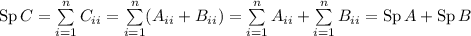 \mathop{\mathrm{Sp}}C=\sum\limits_{i=1}^nC_{ii}=\sum\limits_{i=1}^n(A_{ii}+B_{ii})=\sum\limits_{i=1}^nA_{ii}+\sum\limits_{i=1}^nB_{ii}=\mathop{\mathrm{Sp}}A+\mathop{\mathrm{Sp}}B