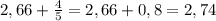 2,66+ \frac{4}{5} =2,66+0,8=2,74