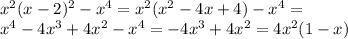 x^2(x-2)^2-x^4 = &#10;x^2(x^2-4x+4)-x^4=\\&#10;x^4-4x^3+4x^2-x^4=&#10;-4x^3+4x^2=4x^2(1-x)