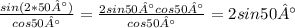 \frac{sin(2*50°)}{cos50°} = \frac{2sin50°cos50°}{cos50°}=2sin50°