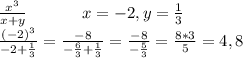 \frac{ x^{3} }{x+y} \ \ \ \ \ \ \ \ \ \ x= -2,y= \frac{1}{3} \\&#10; \frac{ (-2)^{3} }{-2+ \frac{1}{3} }= \frac{ -8 }{- \frac{6}{3} + \frac{1}{3} }= \frac{-8}{- \frac{5}{3} } = \frac{8*3}{5}=4,8