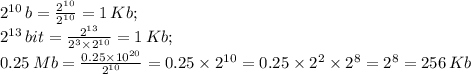 2^{10} \, b= \frac{2^{10}}{2^{10}}=1 \,Kb; \\ 2^{13} \,bit= \frac{2^{13}}{2^3\times 2^{10}}=1\,Kb; \\ 0.25\,Mb= \frac{0.25\times 10^{20}}{2^{10}}=0.25\times 2^{10}=0.25\times 2^2\times 2^8=2^8=256\,Kb