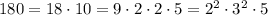 180 = 18\cdot10=9\cdot2\cdot2\cdot5=2^2\cdot3^2\cdot5