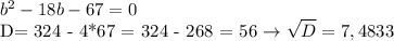 b^2 - 18b - 67 = 0&#10;&#10;D= 324 - 4*67 = 324 - 268 = 56 \to \sqrt{D}= 7,4833