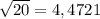 \sqrt{20} = 4,4721