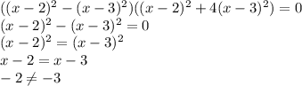 ((x-2)^2-(x-3)^2)((x-2)^2+4(x-3)^2)=0 \\ (x-2)^2-(x-3)^2=0 \\ (x-2)^2=(x-3)^2 \\ x-2=x-3 \\ -2 \neq -3