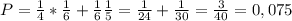 P= \frac{1}{4}* \frac{1}{6} + \frac{1}{6} \frac{1}{5}= \frac{1}{24}+ \frac{1}{30} = \frac{3}{40}=0,075