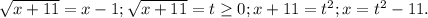 \sqrt{x+11}=x-1; \sqrt{x+11}=t\ge 0; x+11=t^2; x=t^2-11.