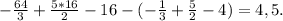 -\frac{64}{3} +\frac{5*16}{2} -16-(-\frac{1}{3} +\frac{5}{2} -4)=4,5.