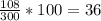 \frac{108}{300}*100=36