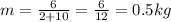 m= \frac{6}{2+10} = \frac{6}{12} =0.5kg