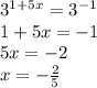 3^{1+5x}= 3^{-1} \\ 1+5x=-1 \\ 5x=-2 \\ x=- \frac{2}{5}