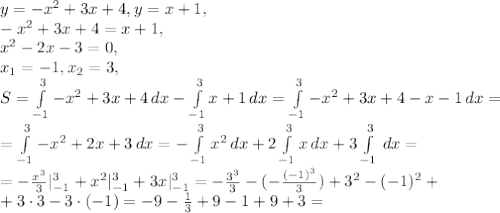 y=-x^2+3x+4, y=x+1, \\&#10;-x^2+3x+4=x+1, \\&#10;x^2-2x-3=0, \\&#10;x_1=-1, x_2=3, \\&#10;S=\int\limits_{-1}^{3}{-x^2+3x+4} \, dx -\int\limits_{-1}^{3}{x+1} \, dx = \int\limits_{-1}^{3}{-x^2+3x+4-x-1} \, dx = \\ = \int\limits_{-1}^{3}{-x^2+2x+3} \, dx = -\int\limits_{-1}^{3}{x^2} \, dx + 2\int\limits_{-1}^{3}{x} \, dx + 3\int\limits_{-1}^{3}{} \, dx = \\ =- \frac{x^3}{3}|_{-1}^{3} +x^2|_{-1}^{3}+3x|_{-1}^{3} = - \frac{3^3}{3} - (-\frac{(-1)^3}{3})+3^2-(-1)^2+ \\ +3\cdot3-3\cdot(-1) = -9-\frac{1}{3}+9-1+9+3=