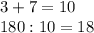 3+7=10 \\ 180:10=18