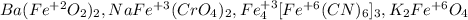 Ba(Fe^{+2}O_2)_2, NaFe^{+3}(CrO_4)_2, Fe_4^{+3}[Fe^{+6}(CN)_6]_3, K_2Fe^{+6}O_4