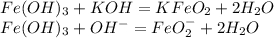 Fe(OH)_3 + KOH = KFeO_2 + 2H_2O \\ Fe(OH)_3 + OH^- = FeO_2^- + 2H_2O