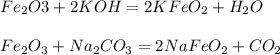 Fe_2O3 + 2KOH = 2KFeO_2 + H_2O \\ \\ Fe_2O_3 + Na_2CO_3 = 2NaFeO_2 + CO_2