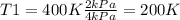 T1=400K \frac{2kPa}{4kPa} =200K