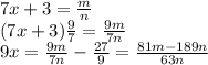 7x + 3 = \frac mn \\&#10;(7x + 3)\frac97 = \frac{9m}{7n}\\&#10;9x=\frac{9m}{7n} - \frac{27}9 = \frac{81m-189n}{63n}