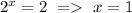 2^x=2\ =\ x=1