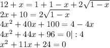 12+x=1+1-x+2 \sqrt{1-x} \\ 2x+10=2 \sqrt{1-x} \\ 4x^2+40x+100=4-4x \\ 4x^2+44x+96=0|:4 \\ x^2+11x+24=0