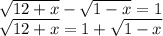 \sqrt{12+x} - \sqrt{1-x} =1 \\ \sqrt{12+x}=1+ \sqrt{1-x}