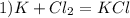 1) K + Cl_{2} = KCl