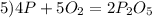 5) 4P + 5O_{2} = 2P_{2}O_{5}